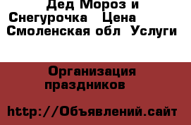 Дед Мороз и Снегурочка › Цена ­ 900 - Смоленская обл. Услуги » Организация праздников   
